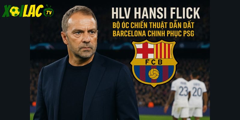 HLV Hansi Flick – bộ óc chiến thuật dẫn dắt Barcelona chinh phục PSG. HLV Hansi Flick – bộ óc chiến thuật dẫn dắt Barcelona chinh phục PSG.